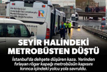 İstanbul'da akılalmaz kaza: Yolcu seyir halindeki metrobüsten düştü