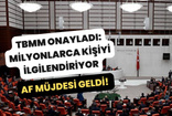 Af Müjdesi Geldi! Meclis Onayladı: Milyonlarca Kişi Bekliyordu