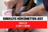 Emekliye 15.800 TL ödeme verilecek! Hükümetten unutulmaz jest