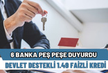 DEVLET DESTEKLİ 1.49 faizli konut kredisi! 6 banka peş peşe açıkladı