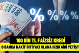 100.000 TL FAİZSİZ kredi! Nakit destek fırsatı o bankadan geldi