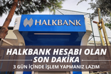 HALKBANK banka kartı ve hesabı olanlar dikkat, 6-7-8 Eylül işlem yapmanız gerekiyor!