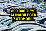 Oto galerici 800.000 TL alınabilecek otomobil listesi yaptı ; İşte masrafsız 7 model