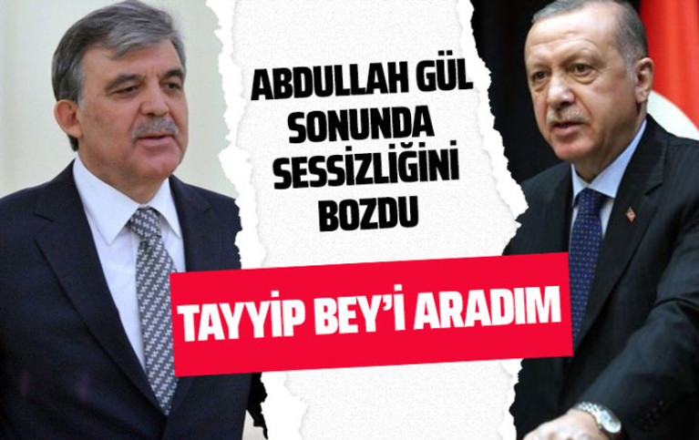 Abdullah Gül sonunda sessizliğini bozdu: Tayyip Bey'i aradım