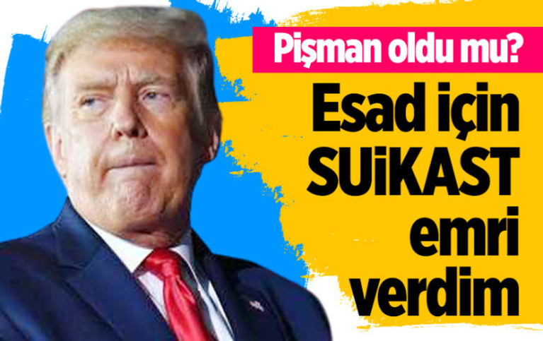 ABD Başkanı Trump: Beşar Esad için suikast emri verdim Savunma Bakanı karşı çıktı